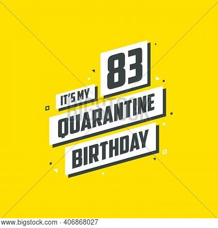 It's My 83rd Quarantine Birthday, 83 Years Birthday Design. 83rd Birthday Celebration On Quarantine.