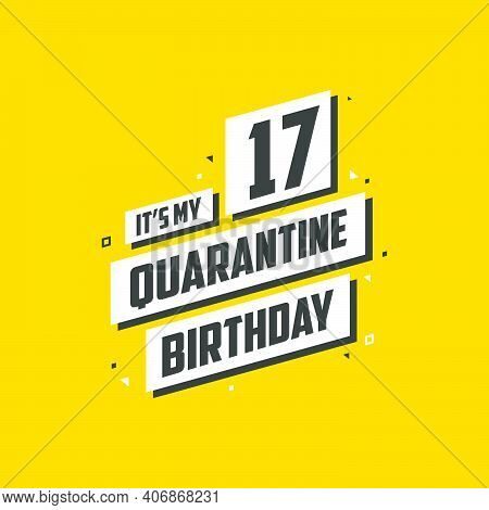 It's My 17 Quarantine Birthday, 17 Years Birthday Design. 17th Birthday Celebration On Quarantine.