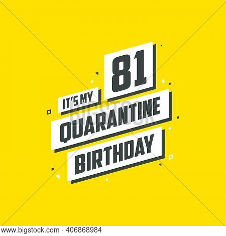 It's My 81st Quarantine Birthday, 81 Year Birthday Design. 81st Birthday Celebration On Quarantine.