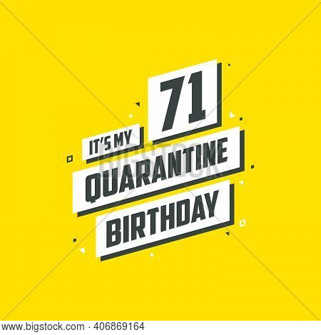It's My 71st Quarantine Birthday, 71 Year Birthday Design. 71st Birthday Celebration On Quarantine.