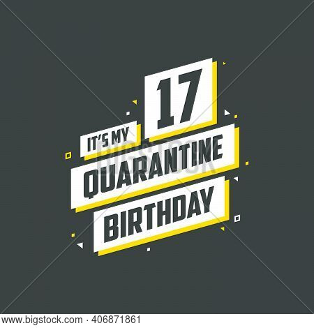 It's My 17 Quarantine Birthday, 17 Years Birthday Design. 17th Birthday Celebration On Quarantine.