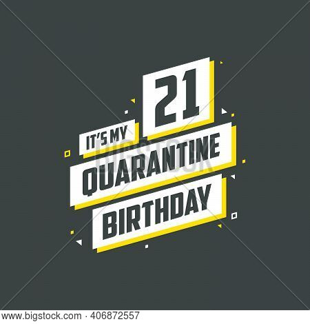 It's My 21st Quarantine Birthday, 21 Year Birthday Design. 21st Birthday Celebration On Quarantine.