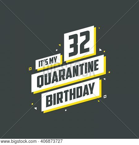 It's My 32nd Quarantine Birthday, 32 Years Birthday Design. 32nd Birthday Celebration On Quarantine.