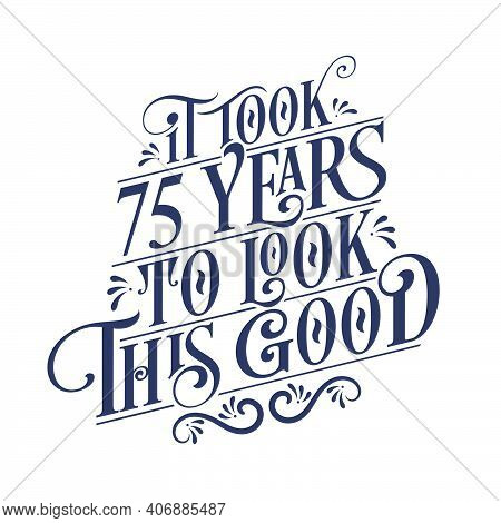 It Took 75 Years To Look This Good - 75 Years Birthday And 75 Years Anniversary Celebration With Bea