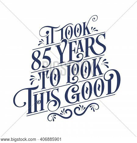 It Took 85 Years To Look This Good - 85 Years Birthday And 85 Years Anniversary Celebration With Bea