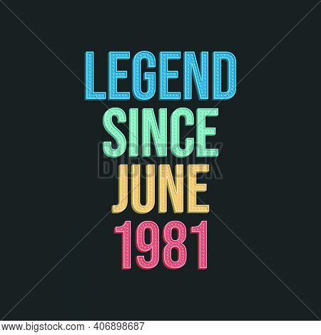 Legend Since June 1981 - Retro Vintage Birthday Typography Design For Tshirt