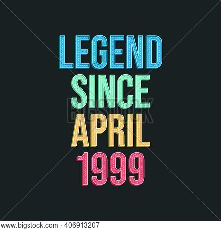 Legend Since April 1999 - Retro Vintage Birthday Typography Design For Tshirt