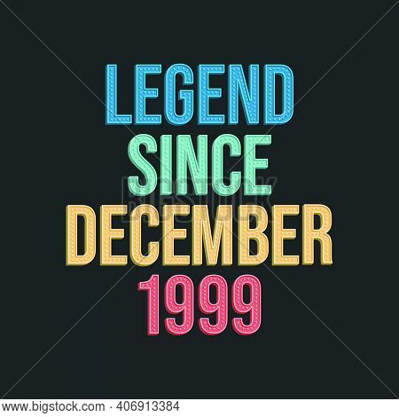 Legend Since December 1999 - Retro Vintage Birthday Typography Design For Tshirt