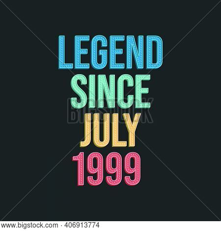 Legend Since July 1999 - Retro Vintage Birthday Typography Design For Tshirt