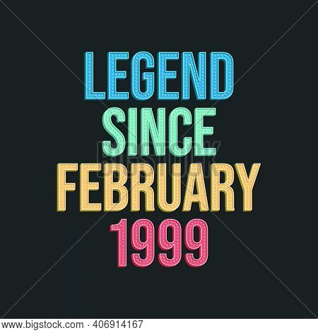 Legend Since February 1999 - Retro Vintage Birthday Typography Design For Tshirt
