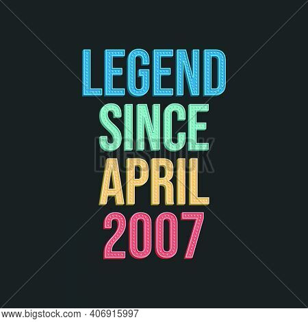 Legend Since April 2007 - Retro Vintage Birthday Typography Design For Tshirt