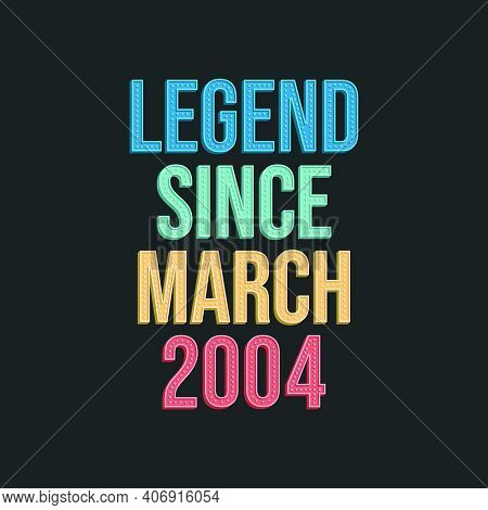 Legend Since March 2004 - Retro Vintage Birthday Typography Design For Tshirt