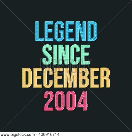 Legend Since December 2004 - Retro Vintage Birthday Typography Design For Tshirt