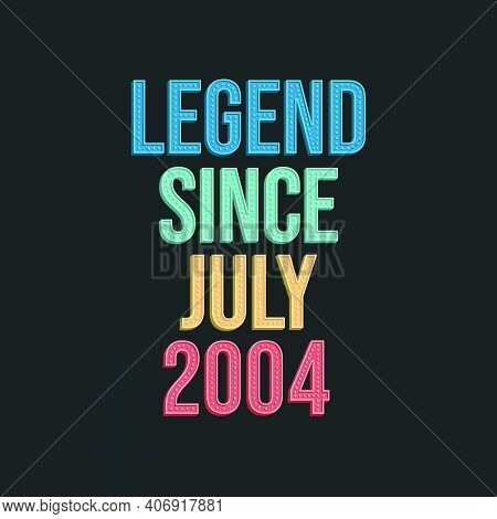 Legend Since July 2004 - Retro Vintage Birthday Typography Design For Tshirt