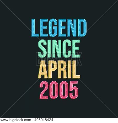 Legend Since April 2005 - Retro Vintage Birthday Typography Design For Tshirt