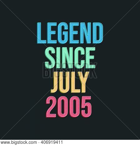 Legend Since July 2005 - Retro Vintage Birthday Typography Design For Tshirt