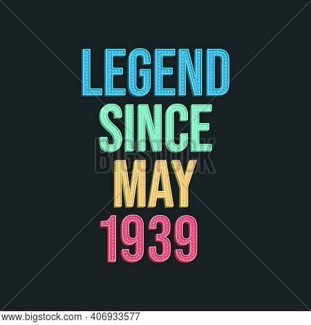 Legend Since May 1939 - Retro Vintage Birthday Typography Design For Tshirt