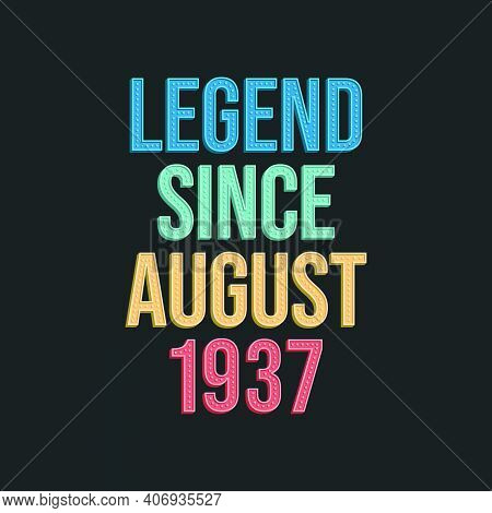 1937, August 1937, August, Birthday, Born, Birth, Legend, Since, Retro, Vintage, Typography, Letteri