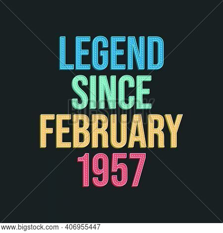 Legend Since February 1957 - Retro Vintage Birthday Typography Design For Tshirt