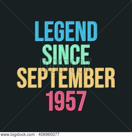 Legend Since September 1957 - Retro Vintage Birthday Typography Design For Tshirt