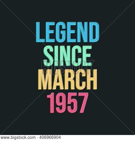 Legend Since March 1957 - Retro Vintage Birthday Typography Design For Tshirt