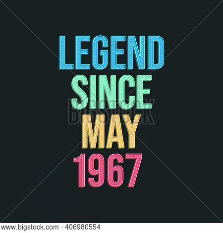 Legend Since May 1967 - Retro Vintage Birthday Typography Design For Tshirt