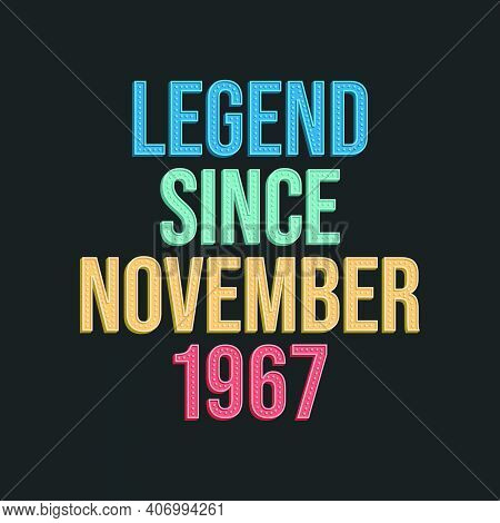 Legend Since November 1967 - Retro Vintage Birthday Typography Design For Tshirt