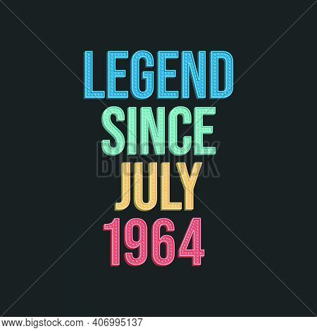 Legend Since July 1964 - Retro Vintage Birthday Typography Design For Tshirt