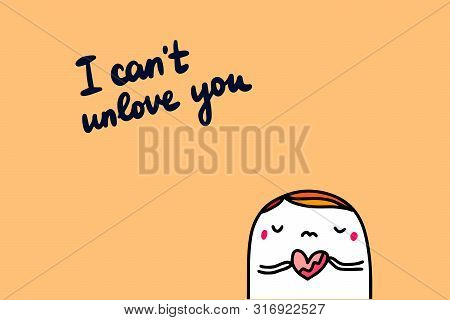 I Cant Unlove You Hand Drawn Vector Illustration With Cartoon Man Holding Broken Heart