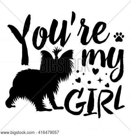You're My Girl. Stencil Or Sublimation To Apply To Your Products. Motivational Phrase With Funny Dog