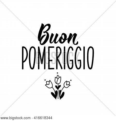 Buon Pomeriggio. Translation From Italian: Good Afternoon. Lettering. Ink Illustration. Modern Brush