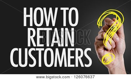 Hand writing the text: How To Retain Customers?