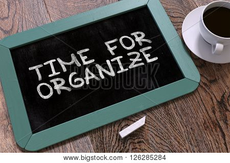 Time for Organize - Blue Chalkboard with Hand Drawn Text and White Cup of Coffee on Wooden Table. Top View. 3D Render.