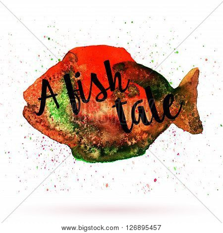 Phrase A fish tale on watercolor background. Unique postcard banner flyer or poster with hand painted fish shape and typographic lettering. Modern calligraphy concept. Raster illustration.
