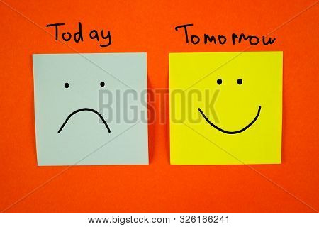 Tomorrow Wiil Be Better. Today And Tomorrow With Faces