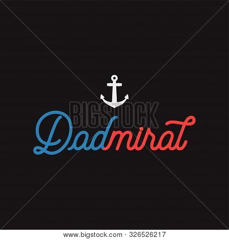 Nautical Adventure Style Vintage Print Design For T-shirt, Logos Or Badge. Dadmiral Typography With 