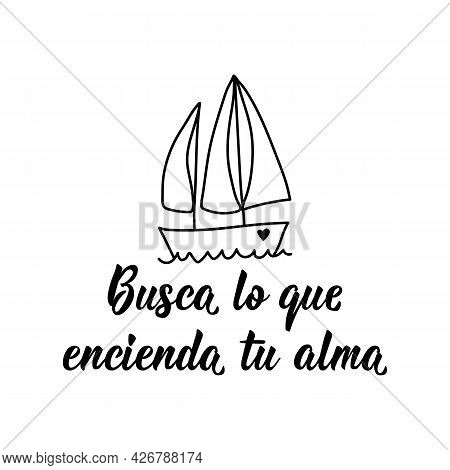 Busca Lo Que Encienda Tu Alma. Lettering. Translation From Spanish -look For What Ignites Your Soul.