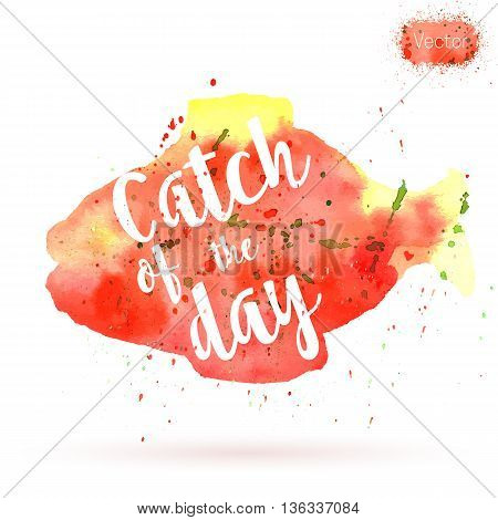 Phrase Catch of the day on watercolor background. Unique postcard banner flyer or poster with hand painted fish shape and typographic lettering. Modern calligraphy concept. Vector illustration.