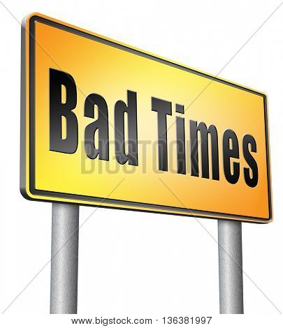 Bad times no luck because of misfortune crisis unlucky day ahead problems in near future warning for big troubles