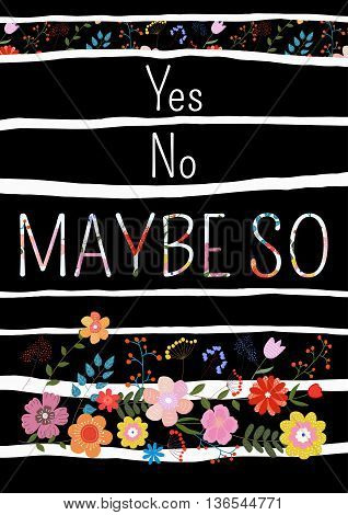 Yes no maybe so-motivational quote typography art.White and floral phrase isolated on floral background with strips. Lettering for posters cards design.