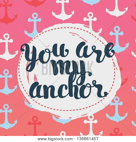 Vector Card with handdrawn lettering YOU ARE MY ANCHOR declaration of love