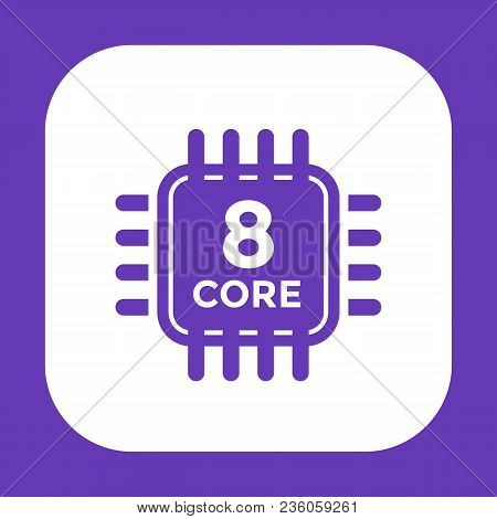 Cpu Icon On White, 8 Core Processor, Eps 10 File, Easy To Edit