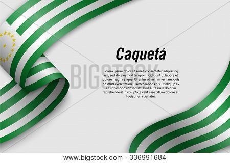 Waving Ribbon Or Banner With Flag Of Caqueta. Department Of Colombia. Template For Poster Design