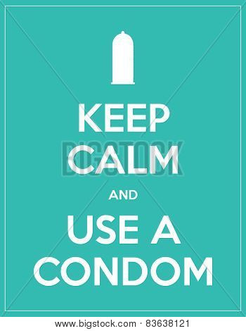 Keep Calm And Use A Condom