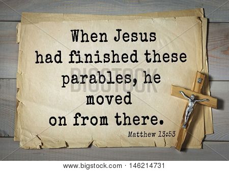 Bible verses from Matthew.When Jesus had finished these parables, he moved on from there. 