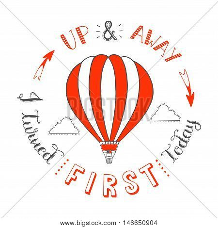 Hand drawn typography poster.Hot air balloon in the clouds.Up and away i turned first today.Vector/ illustration//background/greeting card.