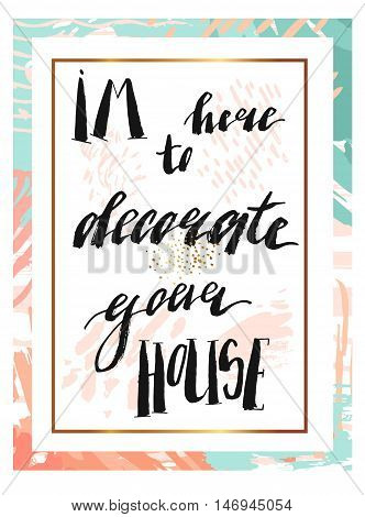 Hand drawn vector abstract texture artistic poster with handwritten modern lettering inspirational phase Im here to decorate your house in pasterlblue goldwhite and black colors.Romantic love quote
