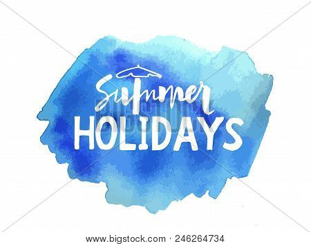 Vector Illustration Message Summer Holidays. Handwritten Lettering On Bloth Blue Watercolor. Hand Dr