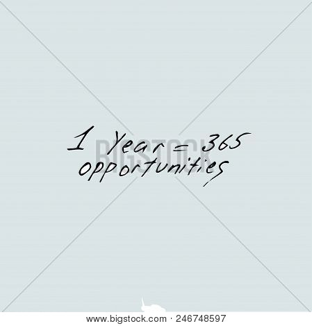 1 Year 365 Opportunities Vector Hand Drawn Quote Template.