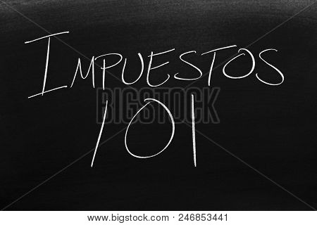 The Words Impuestos 101 On A Blackboard In Chalk.  Translation: Taxes 101
